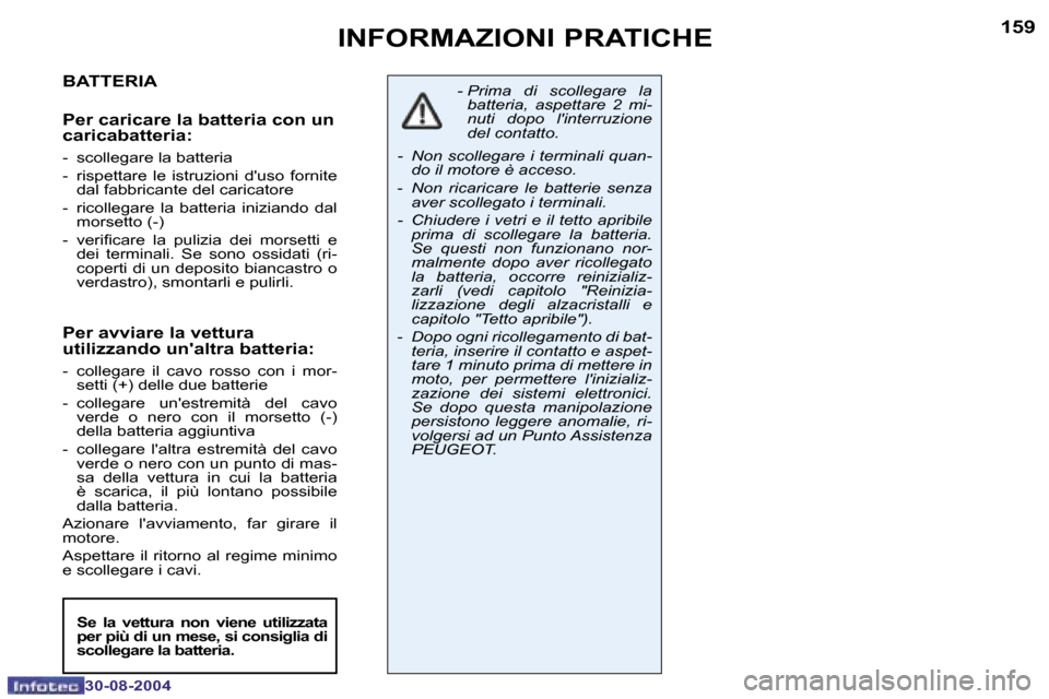 Peugeot 307 Break 2004.5  Manuale del proprietario (in Italian) �1�5�8
�3�0�-�0�8�-�2�0�0�4
�1�5�9
�3�0�-�0�8�-�2�0�0�4
�I�N�F�O�R�M�A�Z�I�O�N�I� �P�R�A�T�I�C�H�E
�B�A�T�T�E�R�I�A 
�P�e�r� �c�a�r�i�c�a�r�e� �l�a� �b�a�t�t�e�r�i�a� �c�o�n� �u�n�  
�c�a�r�i�c�a�b�a�