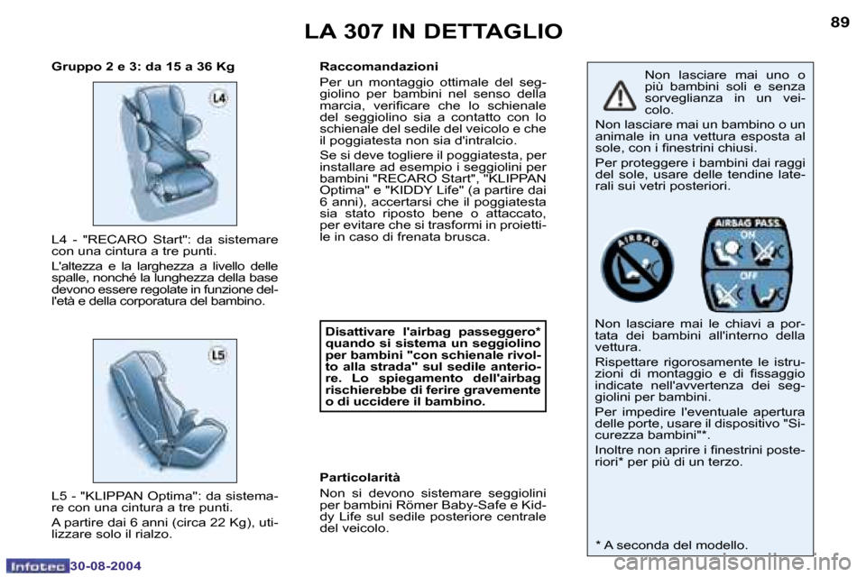 Peugeot 307 Break 2004.5  Manuale del proprietario (in Italian) �8�8
�3�0�-�0�8�-�2�0�0�4
�8�9
�3�0�-�0�8�-�2�0�0�4
�L�A� �3�0�7� �I�N� �D�E�T�T�A�G�L�I�O
�N�o�n�  �l�a�s�c�i�a�r�e�  �m�a�i�  �u�n�o�  �o�  
�p�i�ù�  �b�a�m�b�i�n�i�  �s�o�l�i�  �e�  �s�e�n�z�a� 
�