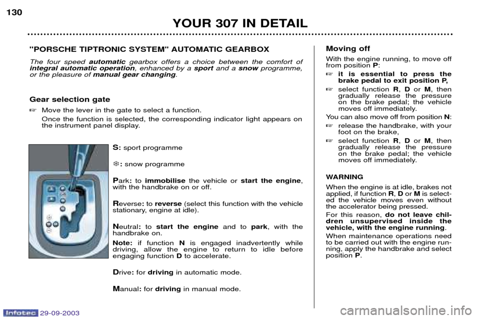 Peugeot 307 Break 2003.5  Owners Manual 29-09-2003
S:sport programme
� :snow programme
P ark :to  immobilise the vehicle or  start the engine ,
with the handbrake on or off.
R everse :to  reverse (select this function with the vehicle
stati