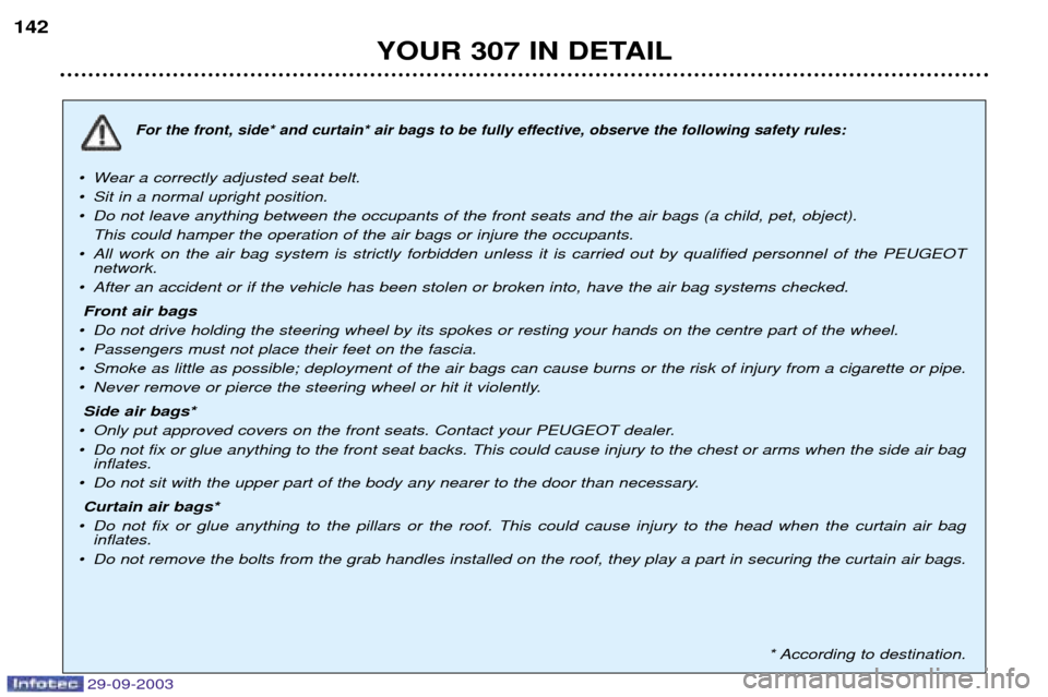 Peugeot 307 Break 2003.5  Owners Manual 29-09-2003
YOUR 307 IN DETAIL
142
For the front, side* and curtain* air bags to be fully effective, observe the following safety rules:
¥ Wear a correctly adjusted seat belt. 
¥  Sit in a normal upr