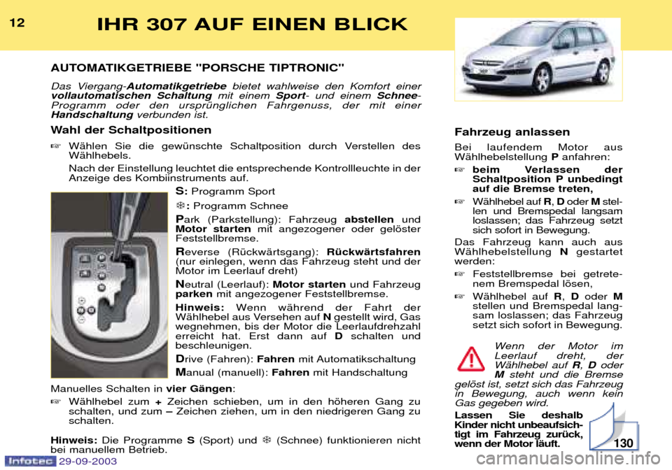 Peugeot 307 Break 2003.5  Betriebsanleitung (in German) 12IHR 307 AUF EINEN BLICK
AUTOMATIKGETRIEBE "PORSCHE TIPTRONIC"  
Das Viergang-Automatikgetriebe bietet wahlweise den Komfort einer
vollautomatischen Schaltung mit einem Sport- und einem  Schnee-
Prog