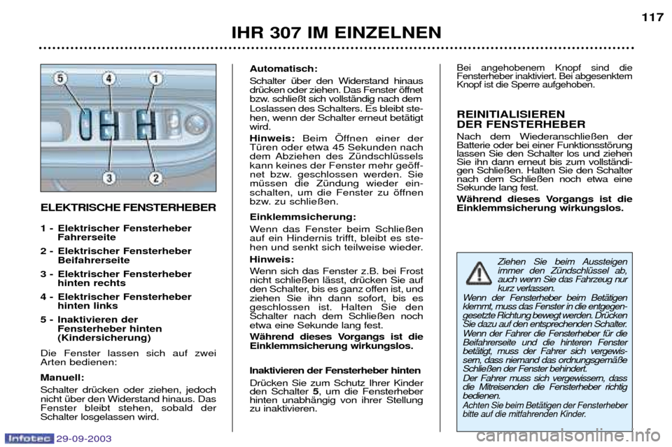 Peugeot 307 Break 2003.5  Betriebsanleitung (in German) 29-09-2003
IHR 307 IM EINZELNEN117
ELEKTRISCHE FENSTERHEBER 
1 -  Elektrischer Fensterheber Fahrerseite
2 -  Elektrischer Fensterheber Beifahrerseite
3 - Elektrischer Fensterheber hinten rechts
4 - El