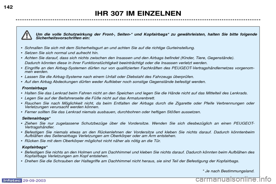 Peugeot 307 Break 2003.5  Betriebsanleitung (in German) 29-09-2003
IHR 307 IM EINZELNEN
142
Um die volle Schutzwirkung der Front-, Seiten-* und Kopfairbags* zu gewŠhrleisten, halten Sie bitte folgende Sicherheitsvorschriften ein:
¥Schnallen Sie sich mit 