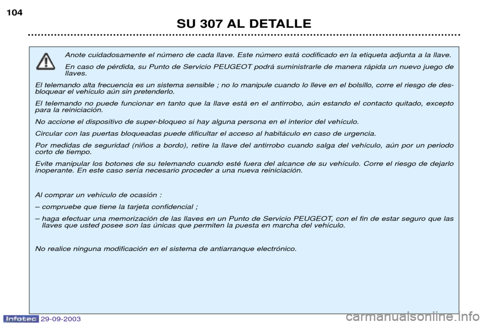 Peugeot 307 Break 2003.5  Manual del propietario (in Spanish) ./*/.**)
Anote cuidadosamente el número de cada llave. Este número está codificado en la etiqueta adjunta a la llave.  En caso de pérdida, su Punto de Servicio PEUGEOT podrá suministrarle de ma