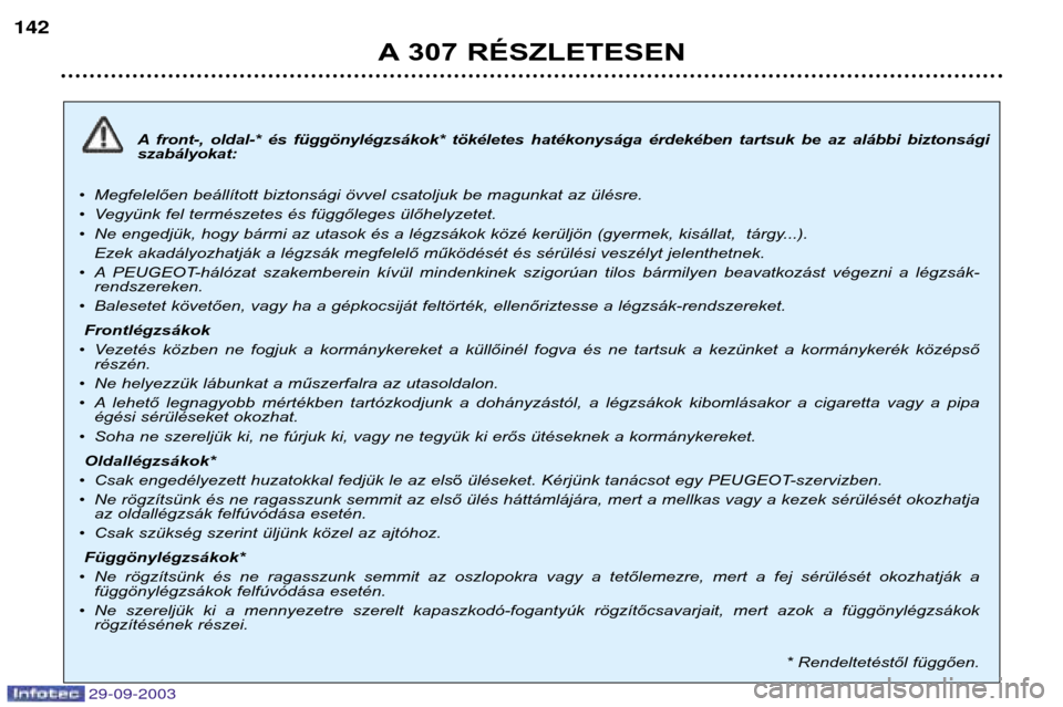 Peugeot 307 Break 2003.5  Kezelési útmutató (in Hungarian) 
A 307 RÉSZLETESEN
!@>
A front-,  oldal-*  és  függönylégzsákok*  tökéletes  hatékonysága  érdekében  tartsuk  be  az  alábbi  biztonsági szabályokat:
C Megfelelően beállít