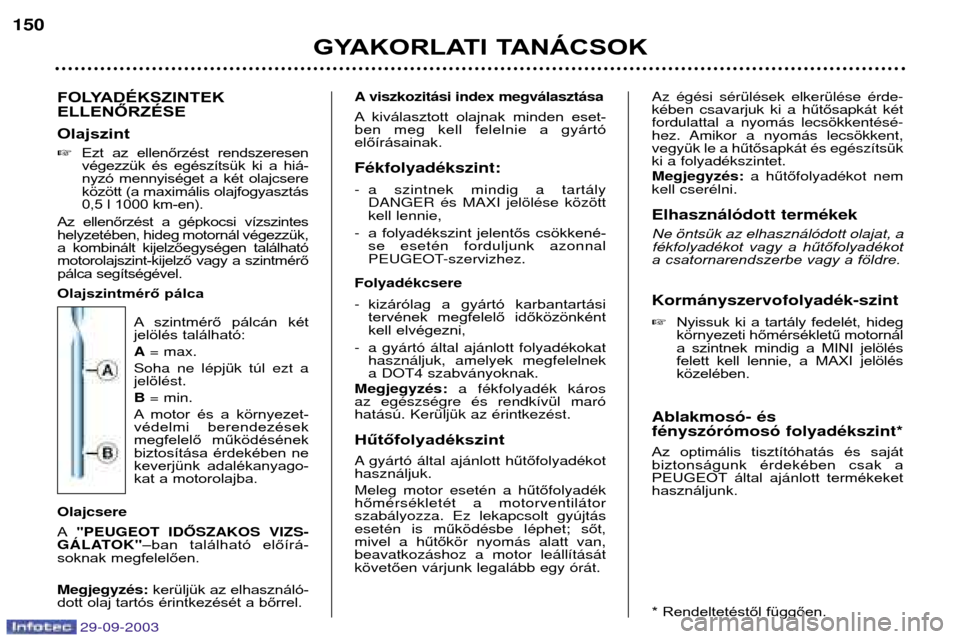 Peugeot 307 Break 2003.5  Kezelési útmutató (in Hungarian) 
FOLYADÉKSZINTEK ELLENŐRZÉSE Olajszint Ezt  az  ellenőrzést  rendszeresen 
végezzük  és  egészítsük  ki  a  hiá-
nyzó  mennyiséget  a  két  olajcsere
között (a maximális o