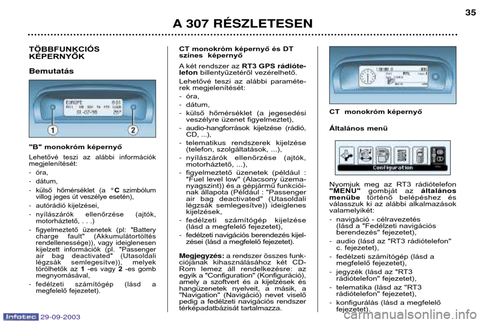 Peugeot 307 Break 2003.5  Kezelési útmutató (in Hungarian) 
TÖBBFUNKCIÓS KÉPERNYŐK 	 
"B" monokróm képernyő
Lehetővé  teszi  az  alábbi  információk megjelenítését: óra, 
 dátum,
 külső  hőmérséklet  (a  
szimbólum