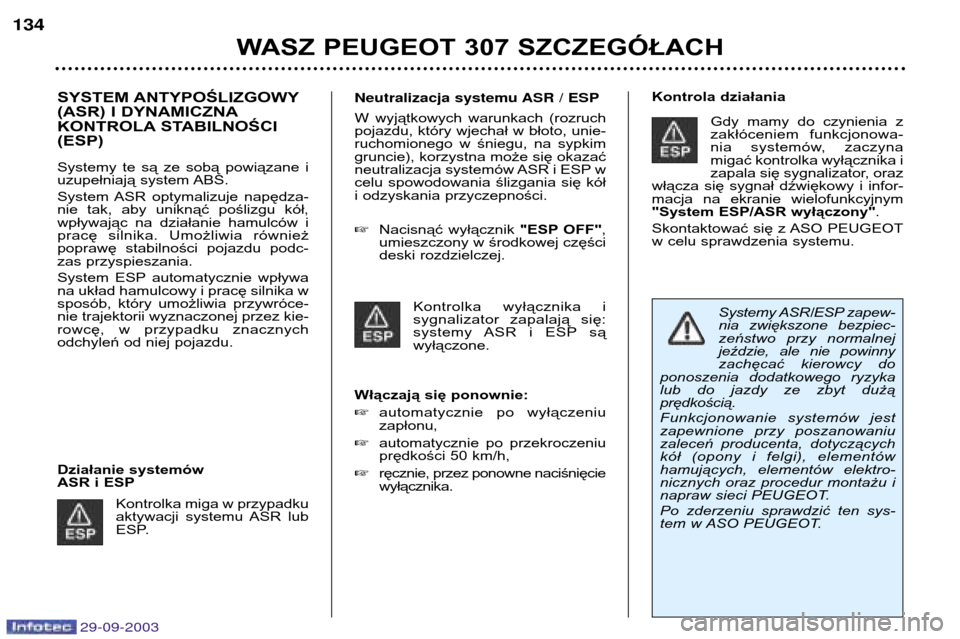 Peugeot 307 Break 2003.5  Instrukcja Obsługi (in Polish) 
SYSTEM ANTYPOŚLIZGOWY 
(ASR) I DYNAMICZNA
KONTROLASTABILNOŚCI(ESP) 
Systemy  te  są  ze  sobą  powiązane  i 
uzupełniają system ABS. 
System  ASR  optymalizuje  napędza- 
nie  tak, 