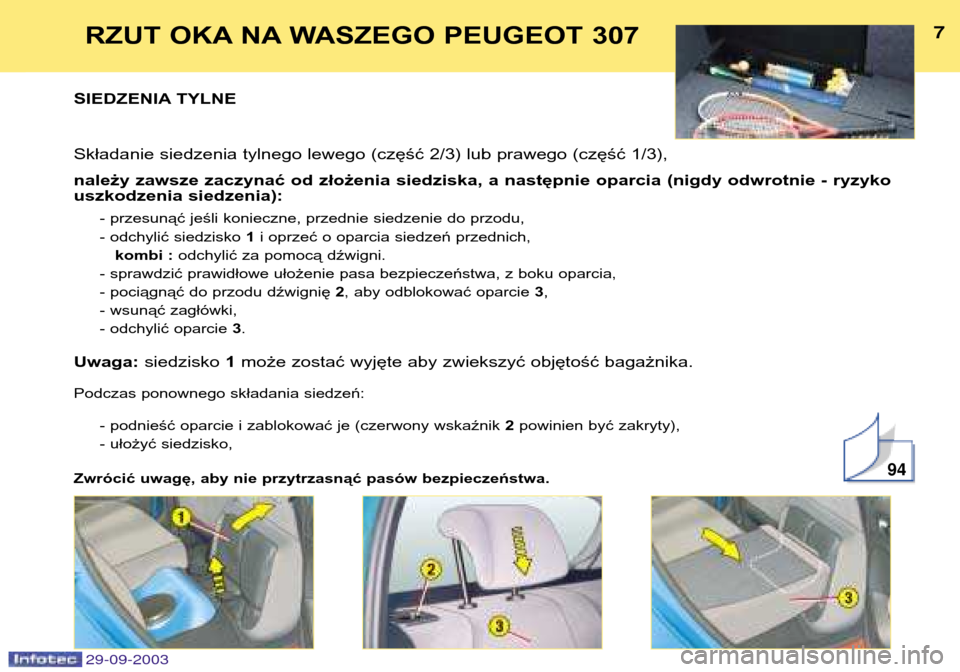 Peugeot 307 Break 2003.5  Instrukcja Obsługi (in Polish) 

RZUT OKA NA WASZEGO PEUGEOT 307
SIEDZENIA TYLNE 
Składanie siedzenia tylnego lewego (część 2/3) lub prawego (część 1/3), 
należy zawsze zaczynać od złożenia siedziska, a nastę