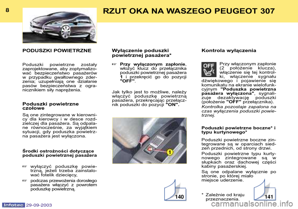 Peugeot 307 Break 2003.5  Instrukcja Obsługi (in Polish) PODUSZKI POWIETRZNE 
Poduszki  powietrzne  zostały 
zaprojektowane, aby zoptymalizo-
wać  bezpieczeństwo  pasażerów
w  przypadku  gwałtownego  zder-
zenia;  uzupełniają  one  działanie
pasów