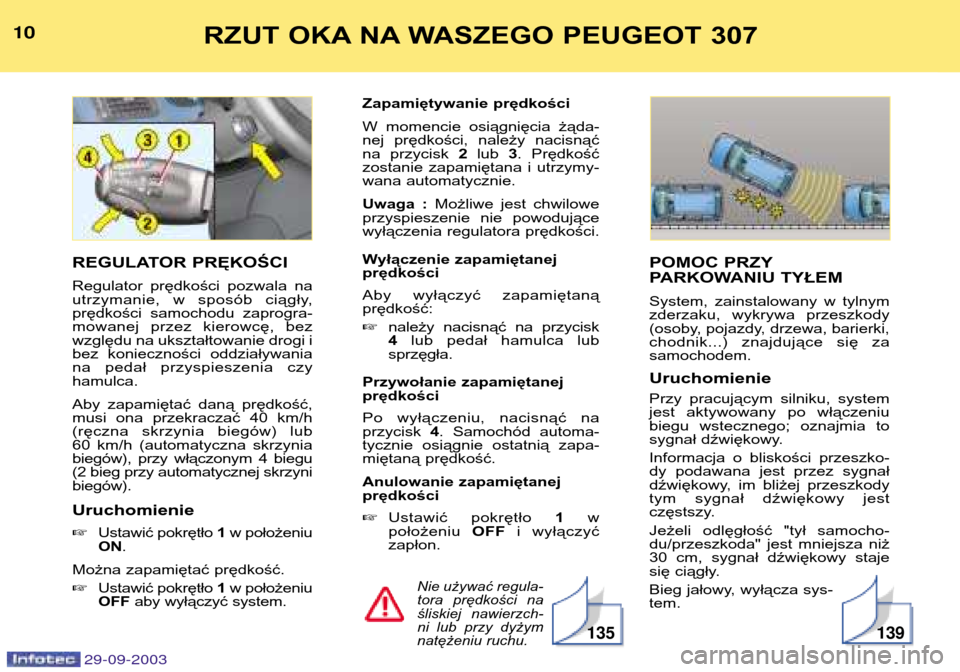 Peugeot 307 Break 2003.5  Instrukcja Obsługi (in Polish) RZUT OKA NA WASZEGO PEUGEOT 307

POMOC PRZY 
PARKOWANIU TYŁEM 
System,  zainstalowany  w  tylnym 
zderzaku,  wykrywa  przeszkody
(osoby, pojazdy, drzewa, barierki,
chodnik...)  znajdując