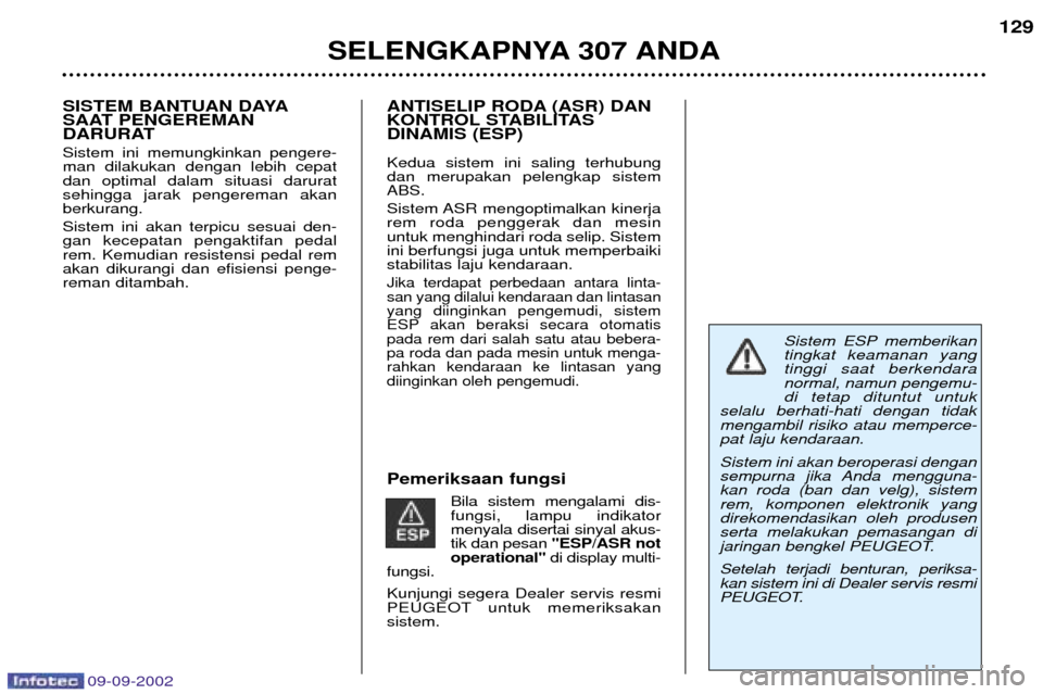 Peugeot 307 Break 2002.5 Owners Guide 09-09-2002
ANTISELIP RODA (ASR) DAN 
KONTROL STABILITASDINAMIS (ESP)  Kedua sistem ini saling terhubung dan merupakan pelengkap sistemABS. 
Sistem ASR mengoptimalkan kinerja rem roda penggerak dan mes