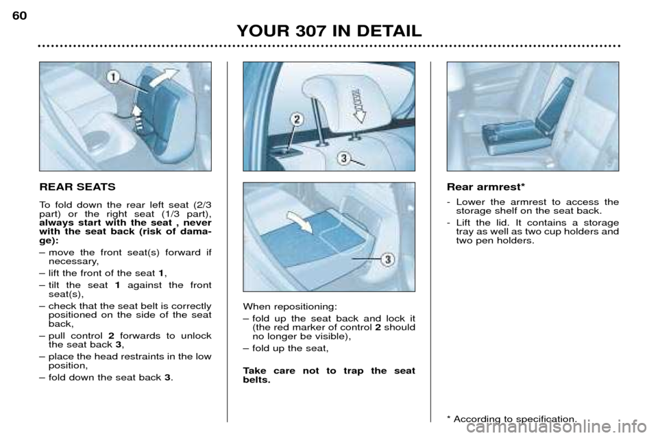 Peugeot 307 Break 2002 Repair Manual REAR SEATS
To fold down the rear left seat (2/3 part) or the right seat (1/3 part),always start with the seat , neverwith the seat back (risk of dama-ge):
Ð move the front seat(s) forward ifnecessa Peugeot 307 Break 2002 Repair Manual REAR SEATS
To fold down the rear left seat (2/3 part) or the right seat (1/3 part),always start with the seat , neverwith the seat back (risk of dama-ge):
Ð move the front seat(s) forward ifnecessa