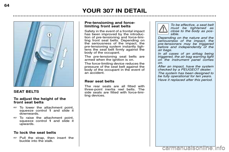Peugeot 307 Break 2002  Owners Manual SEAT BELTS 
To adjust the height of the front seat belts �To lower the attachment point, squeeze control  1and slide it
downwards.
� To raise the attachment point,squeeze control  1and slide it
upward