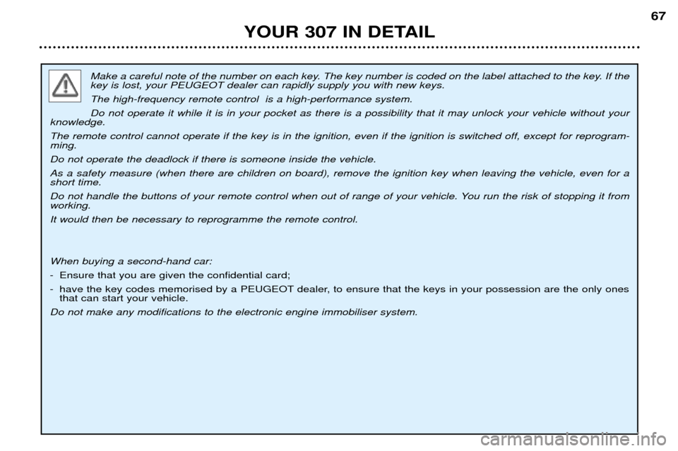 Peugeot 307 Break 2002  Owners Manual Make a careful note of the number on each key. The key number is coded on the label attached to the key. If the key is lost, your PEUGEOT dealer can rapidly supply you with new keys. The high-frequenc