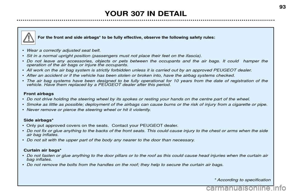 Peugeot 307 Break 2002 Owners Manual YOUR 307 IN DETAIL93
For the front and side airbags* to be fully effective, observe the following safety rules:
¥
Wear a correctly adjusted seat belt.
¥ Sit in a normal upright position (passengers Peugeot 307 Break 2002 Owners Manual YOUR 307 IN DETAIL93
For the front and side airbags* to be fully effective, observe the following safety rules:
¥
Wear a correctly adjusted seat belt.
¥ Sit in a normal upright position (passengers