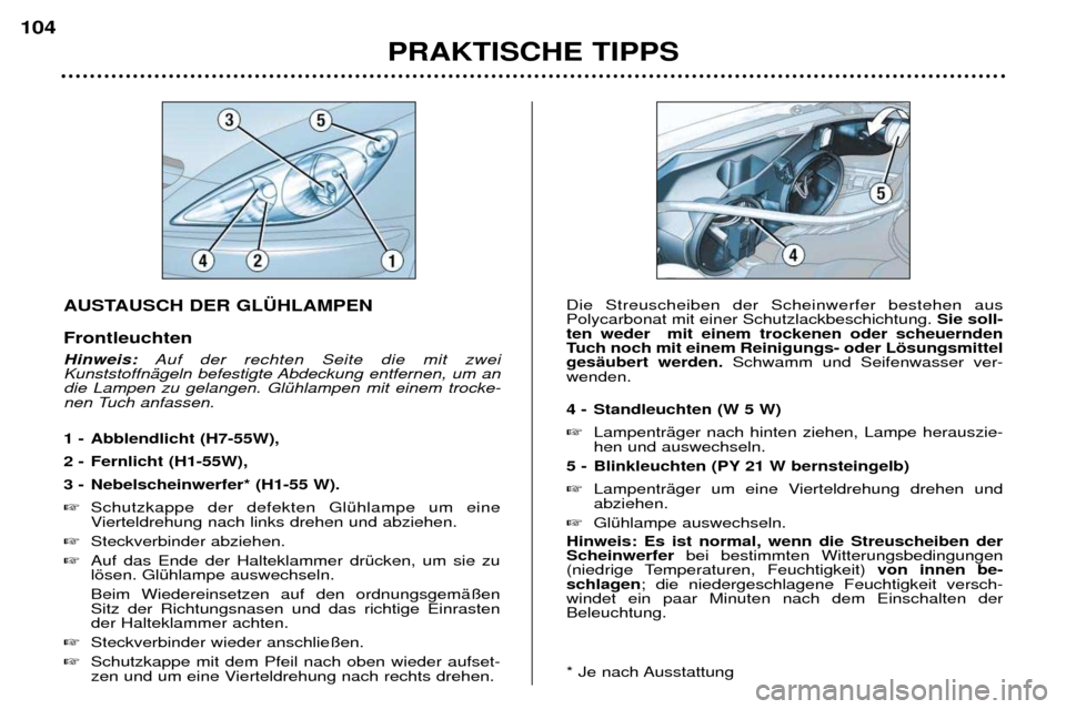 Peugeot 307 Break 2002  Betriebsanleitung (in German) AUSTAUSCH DER GL†HLAMPEN  Frontleuchten Hinweis:Auf der rechten Seite die mit zwei
KunststoffnŠgeln befestigte Abdeckung entfernen, um an die Lampen zu gelangen. GlŸhlampen mit einem trocke-
nen T
