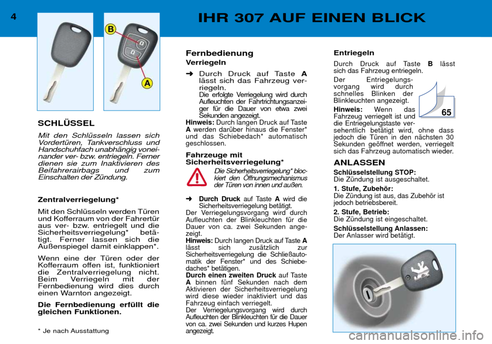 Peugeot 307 Break 2002  Betriebsanleitung (in German) 4IHR 307 AUF EINEN BLICK
SCHL†SSEL Mit den SchlŸsseln lassen sich 
VordertŸren, Tankverschluss undHandschuhfach unabhŠngig vonei-
nander ver- bzw. entriegeln. Fernerdienen sie zum Inaktivieren de