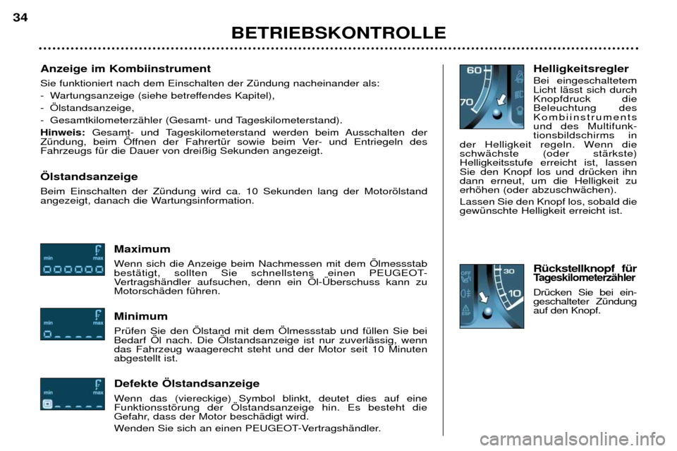 Peugeot 307 Break 2002  Betriebsanleitung (in German) Anzeige im Kombiinstrument Sie funktioniert nach dem Einschalten der ZŸndung nacheinander als:  
- Wartungsanzeige (siehe betreffendes Kapitel), 
- …lstandsanzeige, 
- GesamtkilometerzŠhler (Gesam
