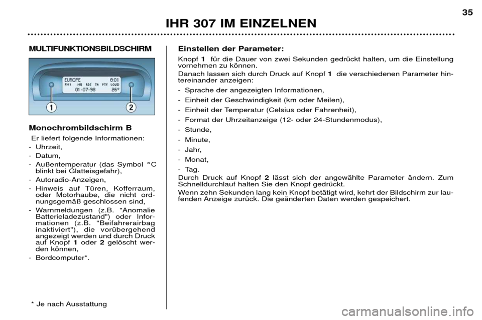 Peugeot 307 Break 2002  Betriebsanleitung (in German) MULTIFUNKTIONSBILDSCHIRM Monochrombildschirm BEr liefert folgende Informationen:
- Uhrzeit,  
- Datum,
- Au§entemperatur (das Symbol ¡C blinkt bei Glatteisgefahr), 
- Autoradio-Anzeigen, 
- Hinweis 