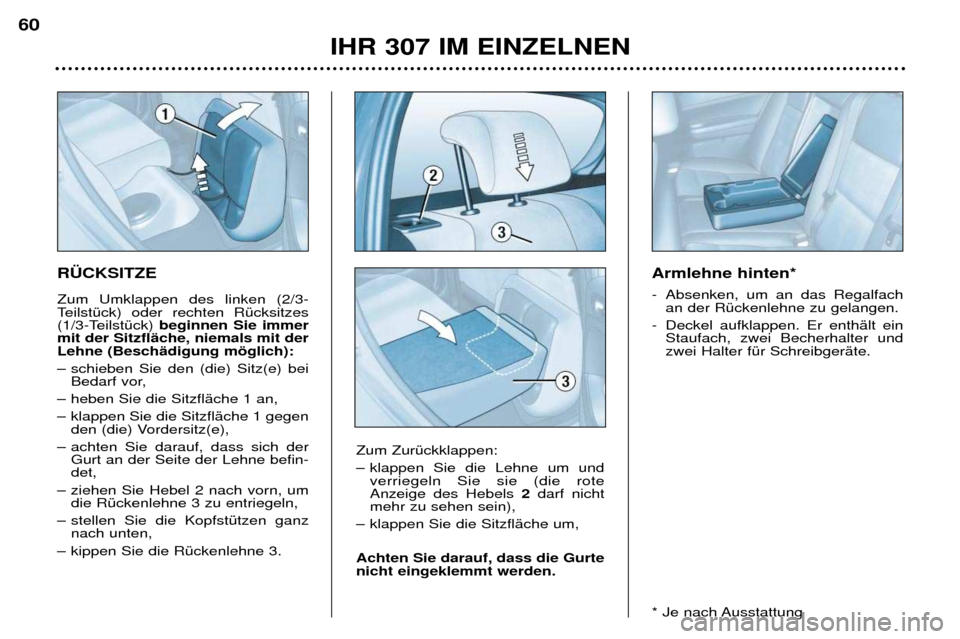 Peugeot 307 Break 2002 Betriebsanleitung (in German) Armlehne hinten*
- Absenken, um an das Regalfachan der RŸckenlehne zu gelangen.
- Deckel aufklappen. Er enthŠlt ein Staufach, zwei Becherhalter und zwei Halter fŸr SchreibgerŠte.
* Je nach Auss Peugeot 307 Break 2002 Betriebsanleitung (in German) Armlehne hinten*
- Absenken, um an das Regalfachan der RŸckenlehne zu gelangen.
- Deckel aufklappen. Er enthŠlt ein Staufach, zwei Becherhalter und zwei Halter fŸr SchreibgerŠte.
* Je nach Auss
