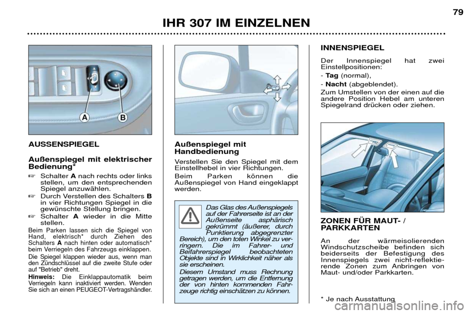 Peugeot 307 Break 2002  Betriebsanleitung (in German) Das Glas des Au§enspiegels auf der Fahrerseite ist an derAu§enseite asphŠrisch
gekrŸmmt (Šu§erer, durchPunktierung abgegrenzter
Bereich), um den toten Winkel zu ver-
ringern. Die im Fahrer- undB