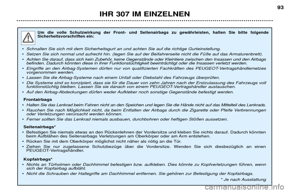 Peugeot 307 Break 2002  Betriebsanleitung (in German) Um die volle Schutzwirkung der Front- und Seitenairbags zu gewŠhrleisten, halten Sie bitte folgende Sicherheitsvorschriften ein:
¥Schnallen Sie sich mit dem Sicherheitsgurt an und achten Sie auf die