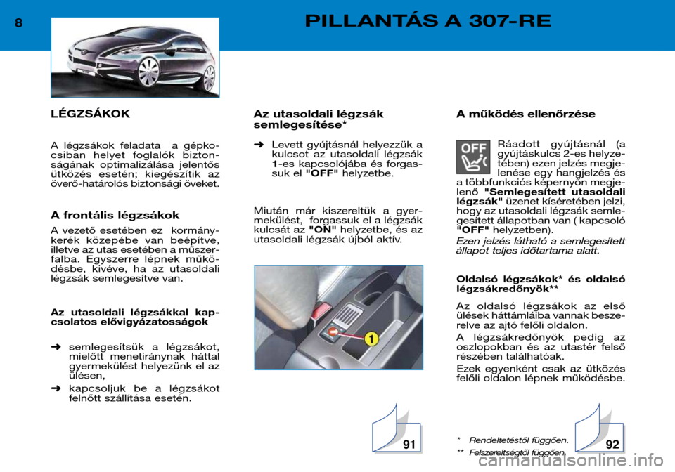 Peugeot 307 Break 2002  Kezelési útmutató (in Hungarian) LÉGZSÁKOK 
A  légzsákok  feladata    a  gépko- 
csiban  helyet  foglalók  bizton-
ságának  optimalizálása  jelentős
ütközés  esetén;  kiegészítik  az
överő-határolós biztonsági �