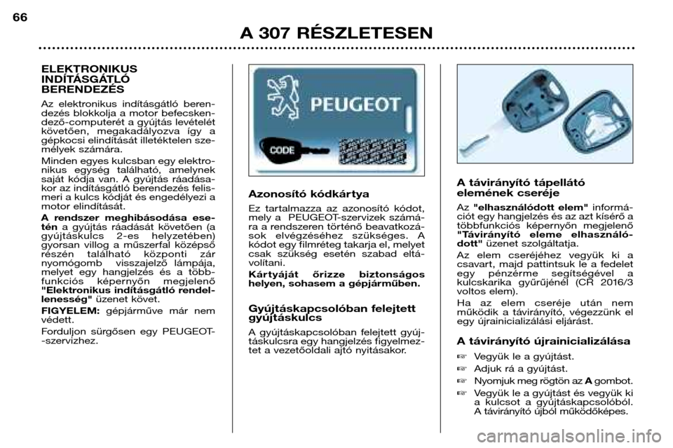 Peugeot 307 Break 2002  Kezelési útmutató (in Hungarian) Azonosító kódkár tya 
Ez  tartalmazza  az  azonosító  kódot, 
mely  a    PEUGEOT-szervizek  számá-
ra a rendszeren történő beavatkozá-
sok  elvégzéséhez  szükséges.  A
kódot egy fil