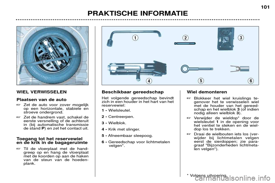 Peugeot 307 Break 2002  Handleiding (in Dutch) WIEL VERWISSELEN Plaatsen van de auto �Zet de auto voor zover mogelijk op een horizontale, stabiele enstroeve ondergrond.
� Zet de handrem vast, schakel deeerste versnelling of de achteruitin (bij aut