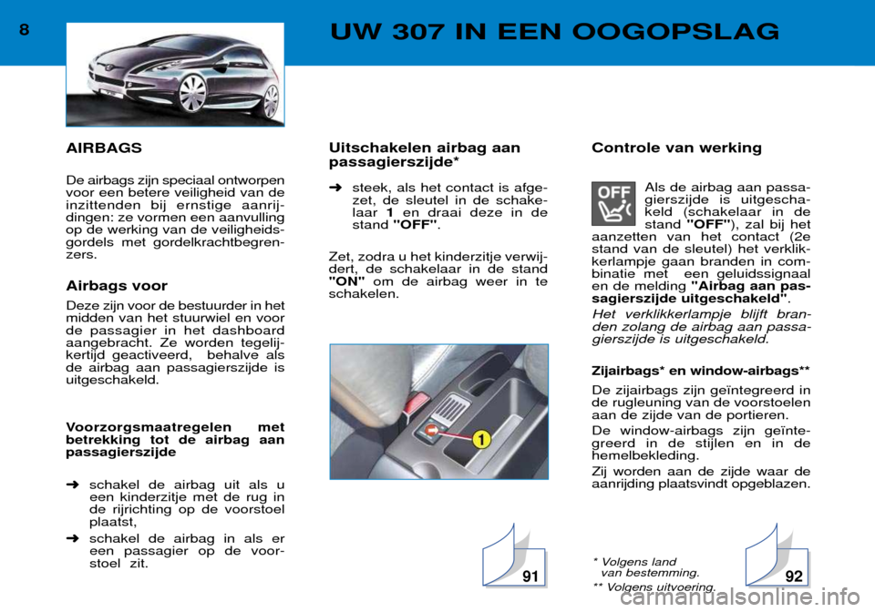 Peugeot 307 Break 2002  Handleiding (in Dutch) AIRBAGS De airbags zijn speciaal ontworpen voor een betere veiligheid van deinzittenden bij ernstige aanrij-dingen: ze vormen een aanvullingop de werking van de veiligheids-gordels met gordelkrachtbeg