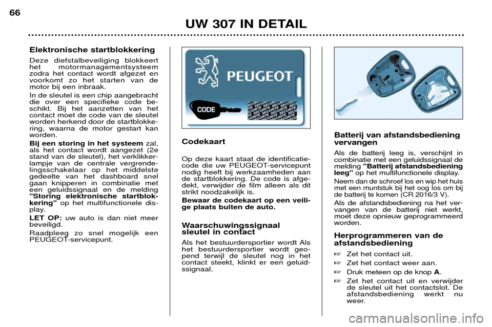 Peugeot 307 Break 2002  Handleiding (in Dutch) Codekaart Op deze kaart staat de identificatie- 
code die uw PEUGEOT-servicepuntnodig heeft bij werkzaamheden aande startblokkering. De code is afge-dekt, verwijder de film alleen als ditstrikt noodza