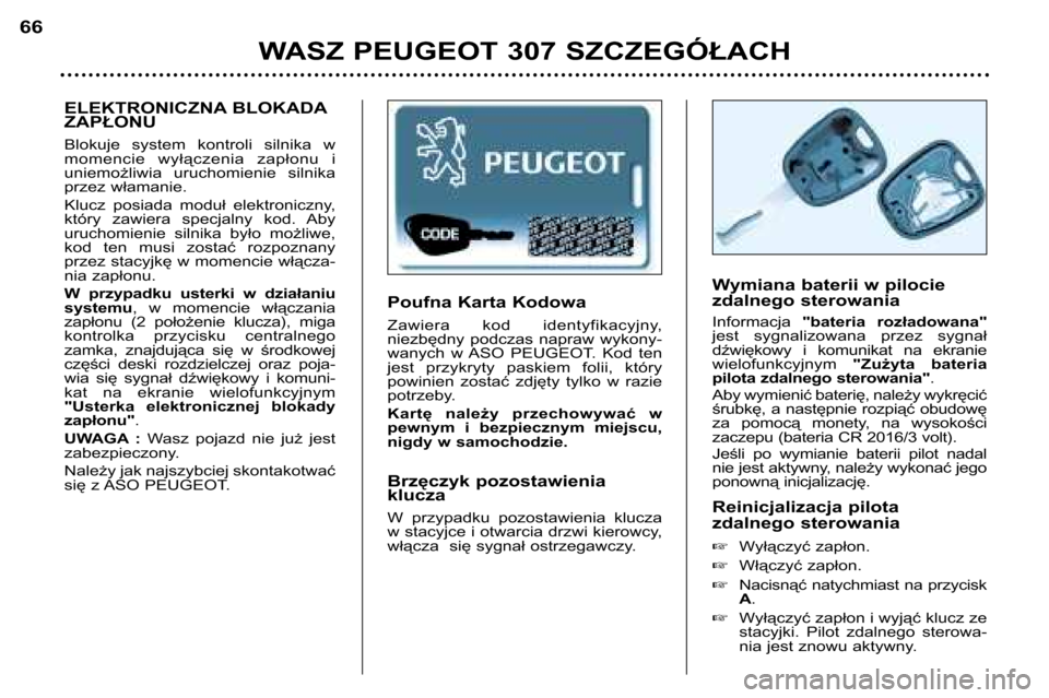 Peugeot 307 Break 2002 Instrukcja Obsługi (in Polish) Poufna Karta Kodowa
Zawiera kod identyfikacyjny,
niezbędny podczas napraw wykony-
wanych w ASO PEUGEOT. Kod ten
jest przykryty paskiem folii, który
powinien zostać zdjęty tylko Peugeot 307 Break 2002 Instrukcja Obsługi (in Polish) Poufna Karta Kodowa
Zawiera kod identyfikacyjny,
niezbędny podczas napraw wykony-
wanych w ASO PEUGEOT. Kod ten
jest przykryty paskiem folii, który
powinien zostać zdjęty tylko