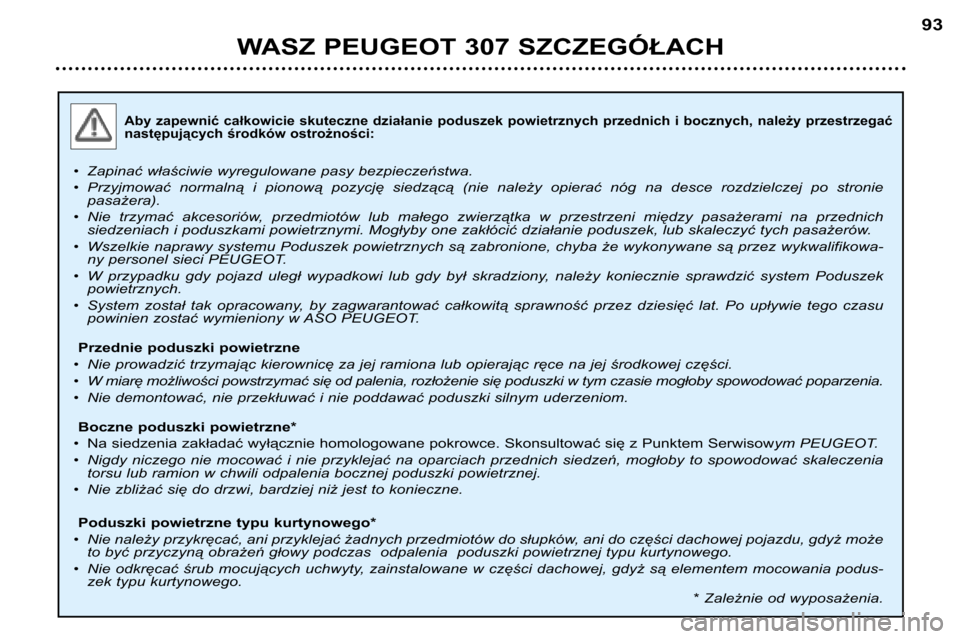 Peugeot 307 Break 2002 Instrukcja Obsługi (in Polish) Aby zapewnić całkowicie skuteczne działanie poduszek powietrznych przednich i bocznych, należy przestrzegać
następujących środków ostrożności:
• Zapinać właściwie wyregulowa Peugeot 307 Break 2002 Instrukcja Obsługi (in Polish) Aby zapewnić całkowicie skuteczne działanie poduszek powietrznych przednich i bocznych, należy przestrzegać
następujących środków ostrożności:
• Zapinać właściwie wyregulowa