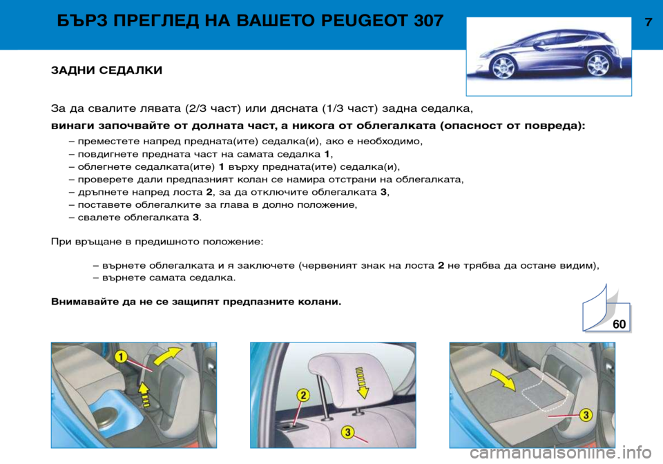 Peugeot 307 Break 2002  Ръководство за експлоатация (in Bulgarian) ЗАДНИ СЕДАЛКИ 
За да свалите лявата (2/3 част) или дясната (1/3 част) задна седалка, 
винаги започвайте от долната �