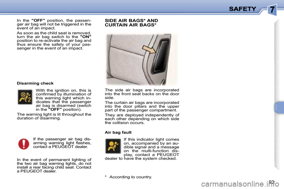 Peugeot 307 Break Dag 2007  Owners Manual �9�3
�I�n�  �t�h�e� �"�O�F�F�"� �p�o�s�i�t�i�o�n�,�  �t�h�e�  �p�a�s�s�e�n�-�g�e�r� �a�i�r� �b�a�g� �w�i�l�l� �n�o�t� �b�e� �t�r�i�g�g�e�r�e�d� �i�n� �t�h�e� �e�v�e�n�t� �o�f� �a�n� �i�m�p�a�c�t�.
�A�
