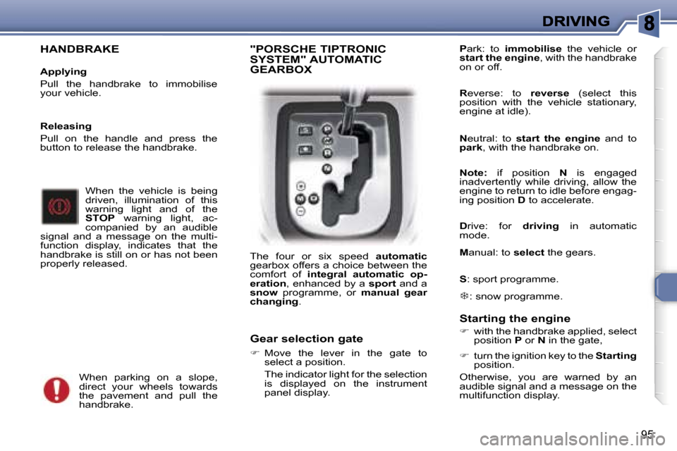 Peugeot 307 Break Dag 2007  Owners Manual �9�5
�H�A�N�D�B�R�A�K�E
�A�p�p�l�y�i�n�g
�P�u�l�l�  �t�h�e�  �h�a�n�d�b�r�a�k�e�  �t�o�  �i�m�m�o�b�i�l�i�s�e� �y�o�u�r� �v�e�h�i�c�l�e�.
�W�h�e�n�  �t�h�e�  �v�e�h�i�c�l�e�  �i�s�  �b�e�i�n�g� �d�r�i