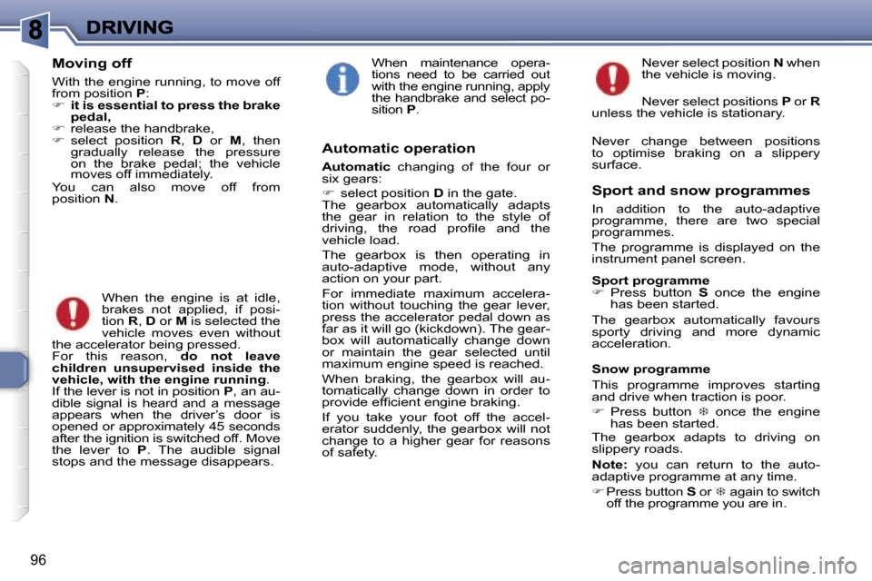 Peugeot 307 Break Dag 2007  Owners Manual �9�6
�M�o�v�i�n�g� �o�f�f
�W�i�t�h� �t�h�e� �e�n�g�i�n�e� �r�u�n�n�i�n�g�,� �t�o� �m�o�v�e� �o�f�f� �f�r�o�m� �p�o�s�i�t�i�o�n� �P�:��  �i�t� �i�s� �e�s�s�e�n�t�i�a�l� �t�o� �p�r�e�s�s� �t�h�e� �b�
