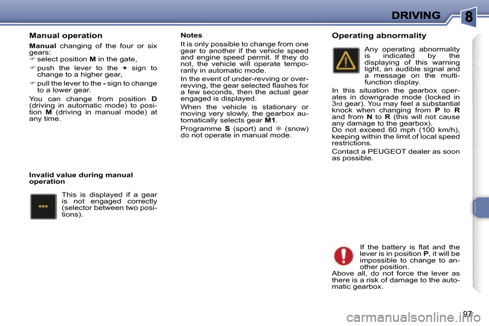 Peugeot 307 Break Dag 2007  Owners Manual �9�7
�M�a�n�u�a�l� �o�p�e�r�a�t�i�o�n
�M�a�n�u�a�l�  �c�h�a�n�g�i�n�g�  �o�f�  �t�h�e�  �f�o�u�r�  �o�r�  �s�i�x� �g�e�a�r�s�:�� �s�e�l�e�c�t� �p�o�s�i�t�i�o�n� �M� �i�n� �t�h�e� �g�a�t�e�,
�� �