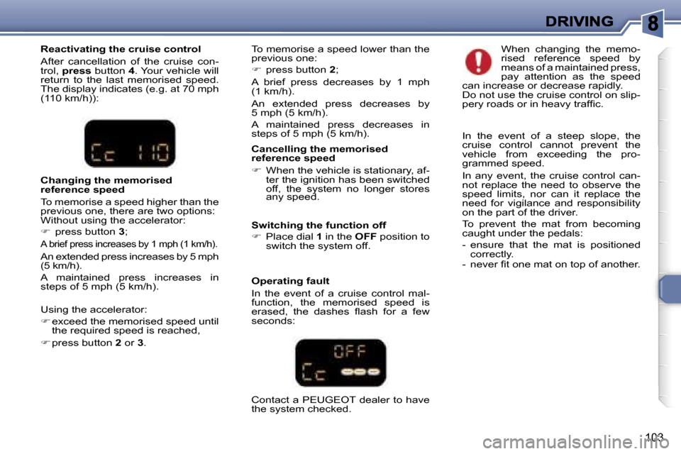 Peugeot 307 Break Dag 2007  Owners Manual �1�0�3
�R�e�a�c�t�i�v�a�t�i�n�g� �t�h�e� �c�r�u�i�s�e� �c�o�n�t�r�o�l
�A�f�t�e�r�  �c�a�n�c�e�l�l�a�t�i�o�n�  �o�f�  �t�h�e�  �c�r�u�i�s�e�  �c�o�n�-�t�r�o�l�,� �p�r�e�s�s� �b�u�t�t�o�n� �4�.� �Y�o�u�