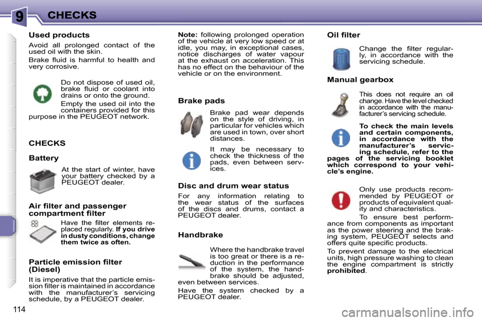 Peugeot 307 Break Dag 2007  Owners Manual �1�1�4
�C�H�E�C�K�S
�W�h�e�r�e� �t�h�e� �h�a�n�d�b�r�a�k�e� �t�r�a�v�e�l� �i�s� �t�o�o� �g�r�e�a�t� �o�r� �t�h�e�r�e� �i�s� �a� �r�e�-�d�u�c�t�i�o�n�  �i�n�  �t�h�e�  �p�e�r�f�o�r�m�a�n�c�e� �o�f�  �t