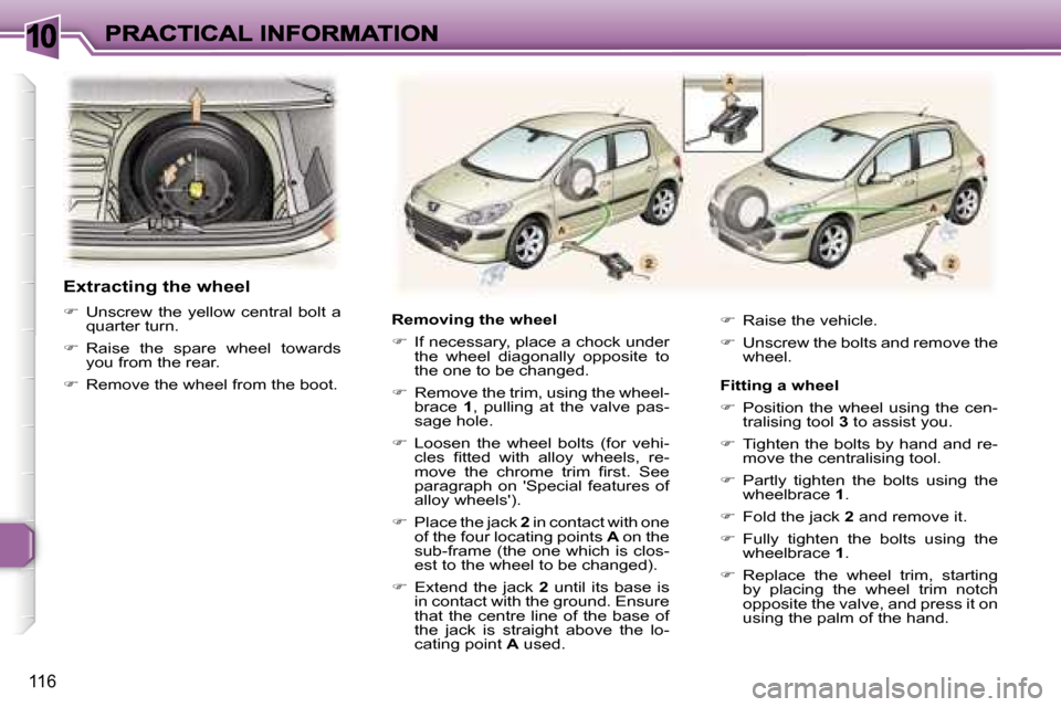 Peugeot 307 Break Dag 2007  Owners Manual �1�0
�1�1�6
�R�e�m�o�v�i�n�g� �t�h�e� �w�h�e�e�l
��  �I�f� �n�e�c�e�s�s�a�r�y�,� �p�l�a�c�e� �a� �c�h�o�c�k� �u�n�d�e�r� �t�h�e�  �w�h�e�e�l�  �d�i�a�g�o�n�a�l�l�y�  �o�p�p�o�s�i�t�e�  �t�o� �t�h�e