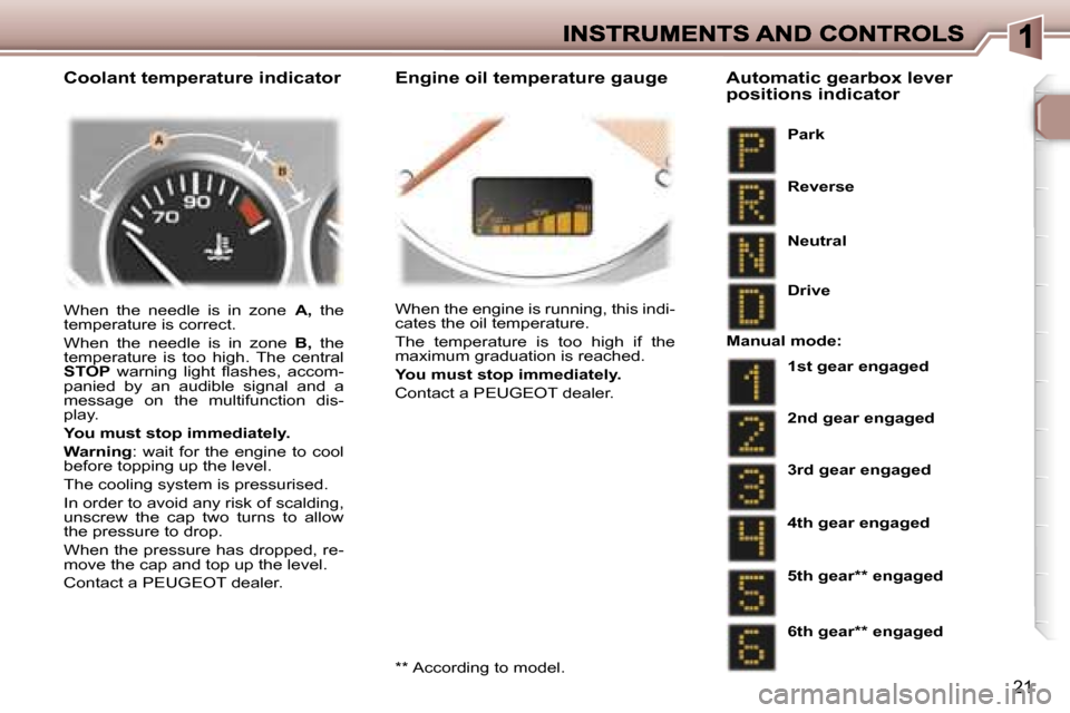 Peugeot 307 Break Dag 2007 User Guide �2�1
�C�o�o�l�a�n�t� �t�e�m�p�e�r�a�t�u�r�e� �i�n�d�i�c�a�t�o�r� �E�n�g�i�n�e� �o�i�l� �t�e�m�p�e�r�a�t�u�r�e� �g�a�u�g�e
�W�h�e�n�  �t�h�e�  �n�e�e�d�l�e�  �i�s�  �i�n�  �z�o�n�e�A�,�  �t�h�e� �t�e�m