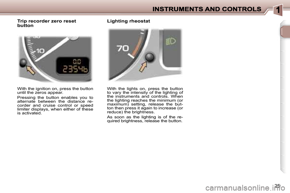 Peugeot 307 Break Dag 2007 Owners Guide �2�5
�W�i�t�h�  �t�h�e�  �l�i�g�h�t�s�  �o�n�,�  �p�r�e�s�s�  �t�h�e�  �b�u�t�t�o�n� �t�o� �v�a�r�y� �t�h�e� �i�n�t�e�n�s�i�t�y� �o�f� �t�h�e� �l�i�g�h�t�i�n�g� �o�f� �t�h�e�  �i�n�s�t�r�u�m�e�n�t�s� 