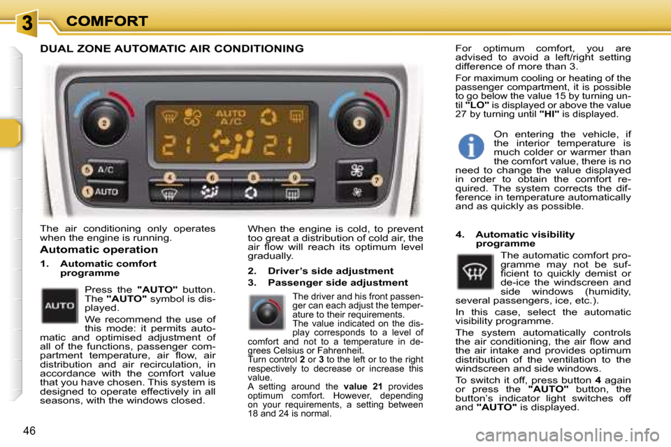 Peugeot 307 Break Dag 2007 Service Manual �4�6
�T�h�e�  �a�i�r�  �c�o�n�d�i�t�i�o�n�i�n�g�  �o�n�l�y�  �o�p�e�r�a�t�e�s� �w�h�e�n� �t�h�e� �e�n�g�i�n�e� �i�s� �r�u�n�n�i�n�g�.�W�h�e�n�  �t�h�e�  �e�n�g�i�n�e�  �i�s�  �c�o�l�d�,�  �t�o�  �p�r�