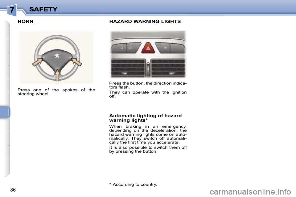 Peugeot 307 Break Dag 2007 Owners Manual �8�6
�P�r�e�s�s� �t�h�e� �b�u�t�t�o�n�,� �t�h�e� �d�i�r�e�c�t�i�o�n� �i�n�d�i�c�a�-�t�o�r�s� �ﬂ�a�s�h�.
�T�h�e�y�  �c�a�n�  �o�p�e�r�a�t�e�  �w�i�t�h�  �t�h�e�  �i�g�n�i�t�i�o�n� �o�f�f�.
�P�r�e�s�s
