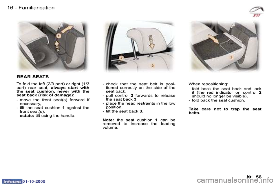 Peugeot 307 Break Dag 2005.5 User Guide �1�6 �-
�0�1�-�1�0�-�2�0�0�5
�F�a�m�i�l�i�a�r�i�s�a�t�i�o�n
�R�E�A�R� �S�E�A�T�S
�T�o� �f�o�l�d� �t�h�e� �l�e�f�t� �(�2�/�3� �p�a�r�t�)� �o�r� �r�i�g�h�t� �(�1�/�3�  
�p�a�r�t�)�  �r�e�a�r�  �s�e�a�t�