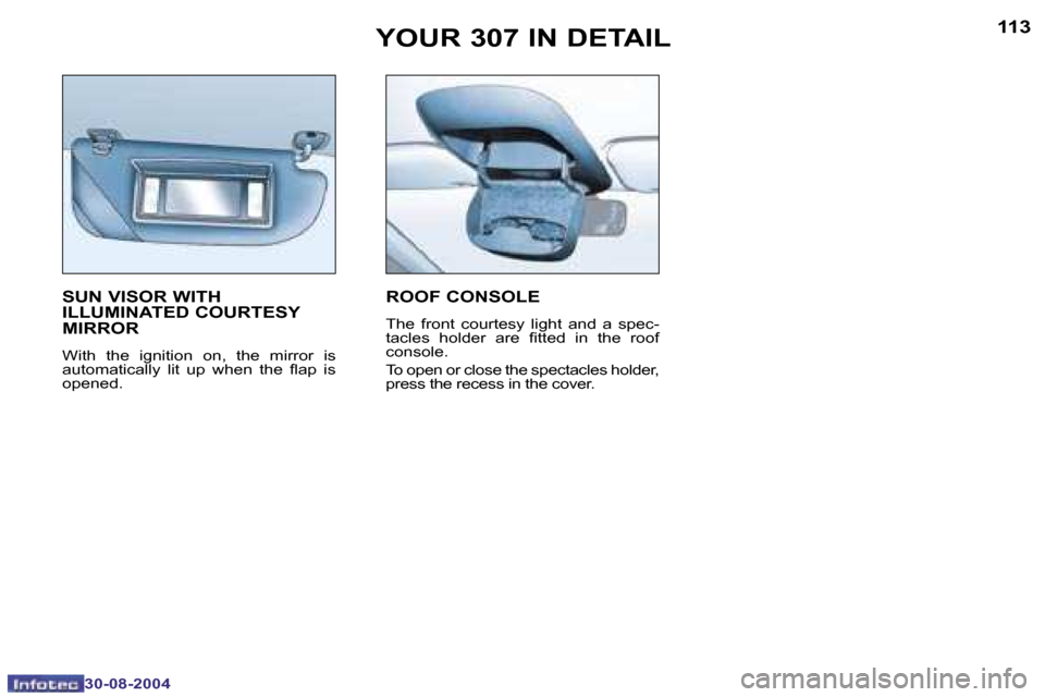 Peugeot 307 Break Dag 2004.5  Owners Manual �1�1�2
�3�0�-�0�8�-�2�0�0�4
�1�1�3
�3�0�-�0�8�-�2�0�0�4
�Y�O�U�R� �3�0�7� �I�N� �D�E�T�A�I�L
�S�U�N� �V�I�S�O�R� �W�I�T�H�  
�I�L�L�U�M�I�N�A�T�E�D� �C�O�U�R�T�E�S�Y� 
�M�I�R�R�O�R
�W�i�t�h�  �t�h�e� 