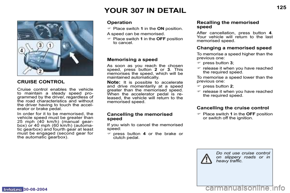 Peugeot 307 Break Dag 2004.5  Owners Manual �1�2�4
�3�0�-�0�8�-�2�0�0�4
�1�2�5
�3�0�-�0�8�-�2�0�0�4
�Y�O�U�R� �3�0�7� �I�N� �D�E�T�A�I�L
�C�R�U�I�S�E� �C�O�N�T�R�O�L
�C�r�u�i�s�e�  �c�o�n�t�r�o�l�  �e�n�a�b�l�e�s�  �t�h�e�  �v�e�h�i�c�l�e�  
�t