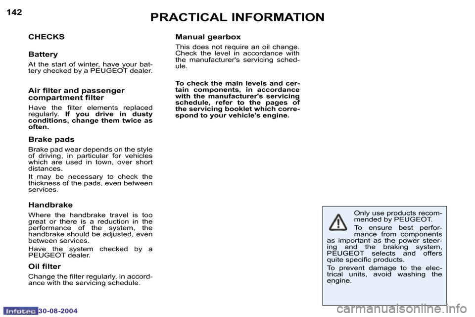 Peugeot 307 Break Dag 2004.5  Owners Manual �1�4�2
�3�0�-�0�8�-�2�0�0�4
�1�4�3
�3�0�-�0�8�-�2�0�0�4
�P�R�A�C�T�I�C�A�L� �I�N�F�O�R�M�A�T�I�O�N
�C�H�E�C�K�S
�B�a�t�t�e�r�y
�A�t�  �t�h�e�  �s�t�a�r�t�  �o�f�  �w�i�n�t�e�r�,�  �h�a�v�e�  �y�o�u�r�